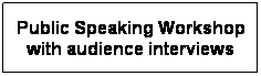 text box: public speaking workshop with audience interviews